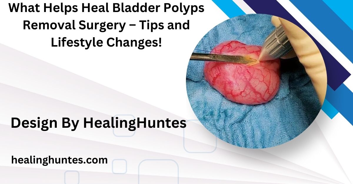 what helps heal bladder polyps removal surgery