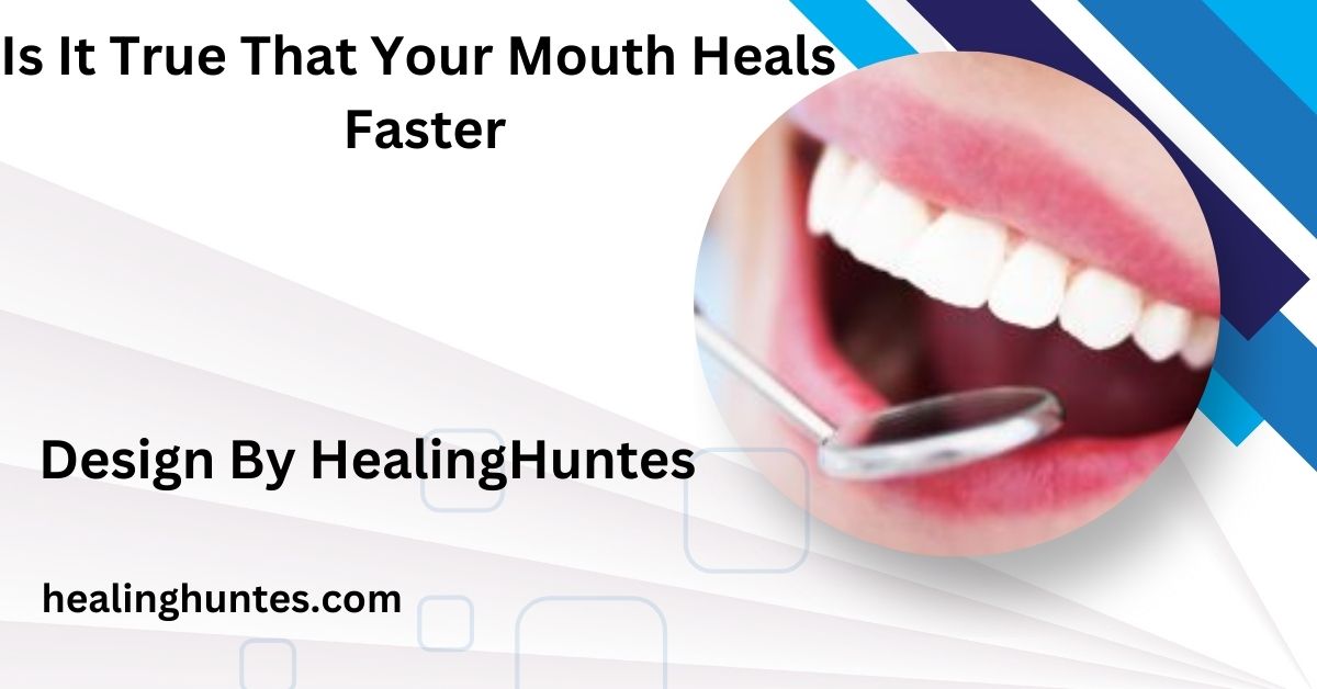 is it true that your mouth heals faster