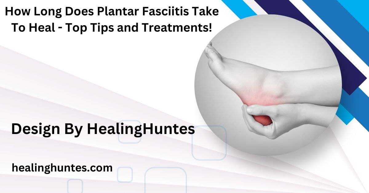 how long does plantar fasciitis take to heal