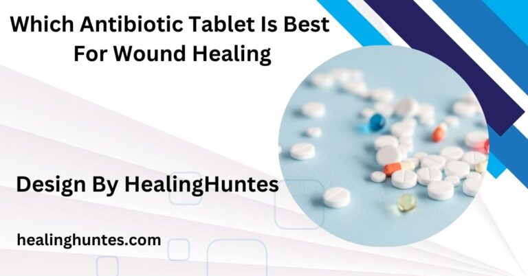 Which Antibiotic Tablet Is Best For Wound Healing